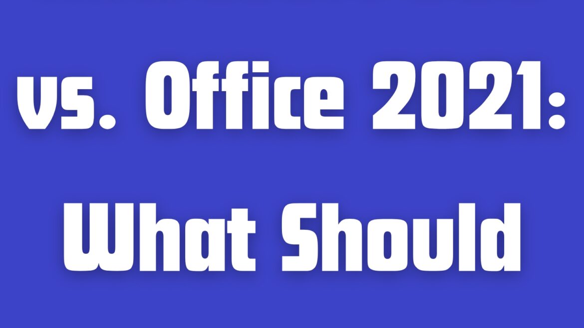 Microsoft 365 vs. Office 2021: What Should You Pick?