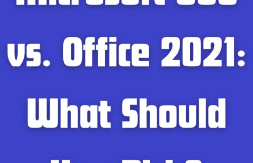 Microsoft 365 vs. Office 2021: What Should You Pick?